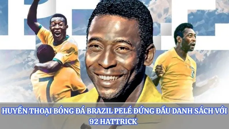 Huyền thoại bóng đá Brazil Pelé đứng đầu danh sách với 92 hattrick
